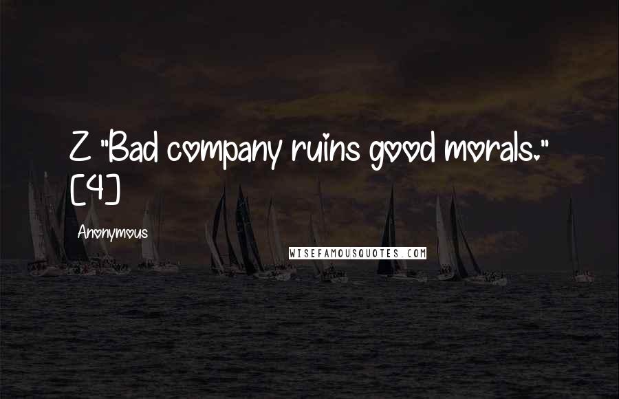 Anonymous Quotes: Z "Bad company ruins good morals." [4]