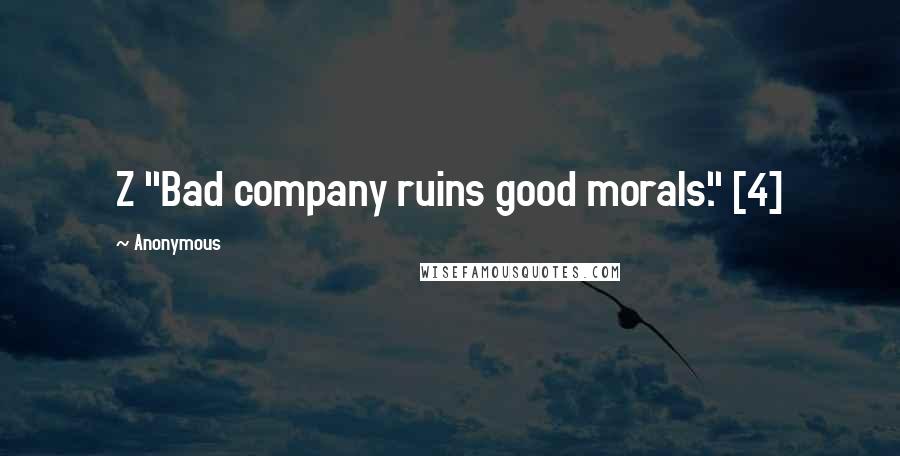 Anonymous Quotes: Z "Bad company ruins good morals." [4]