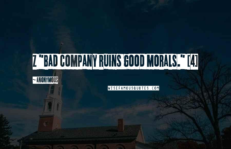 Anonymous Quotes: Z "Bad company ruins good morals." [4]