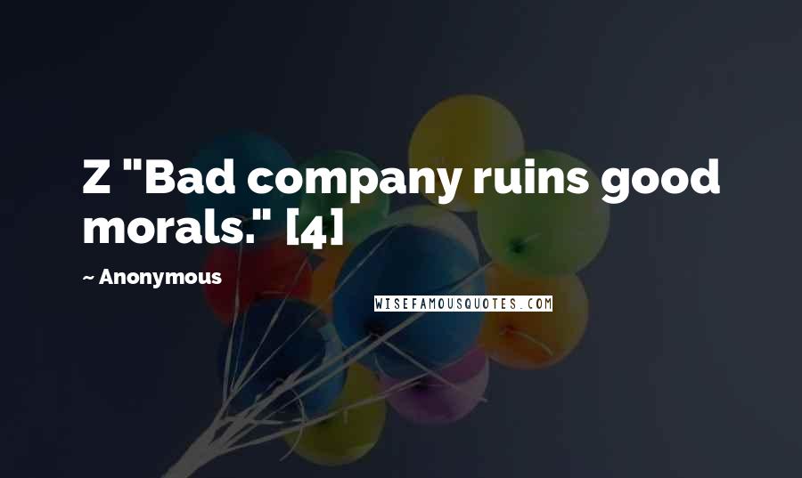 Anonymous Quotes: Z "Bad company ruins good morals." [4]