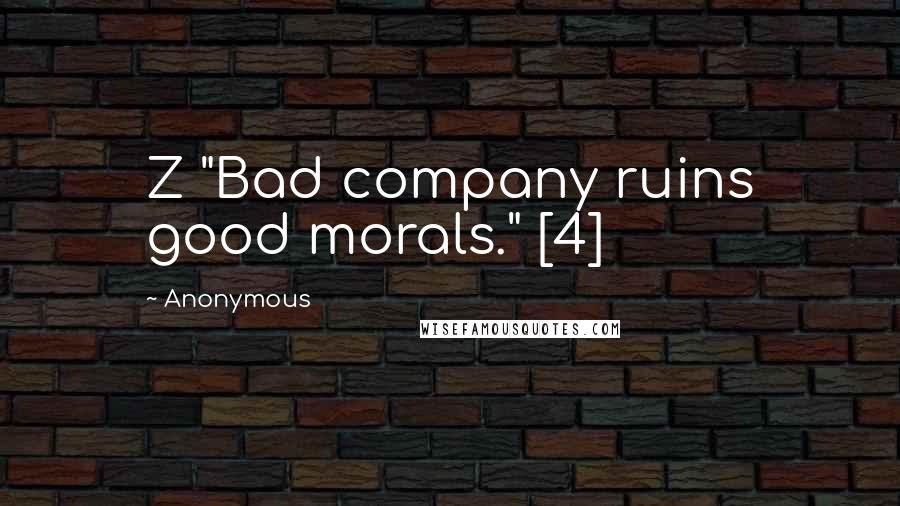 Anonymous Quotes: Z "Bad company ruins good morals." [4]