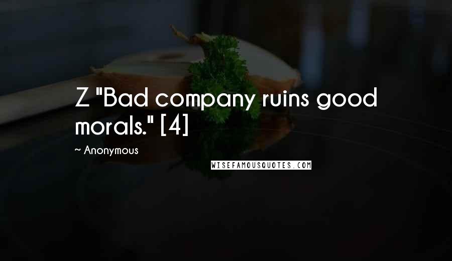 Anonymous Quotes: Z "Bad company ruins good morals." [4]