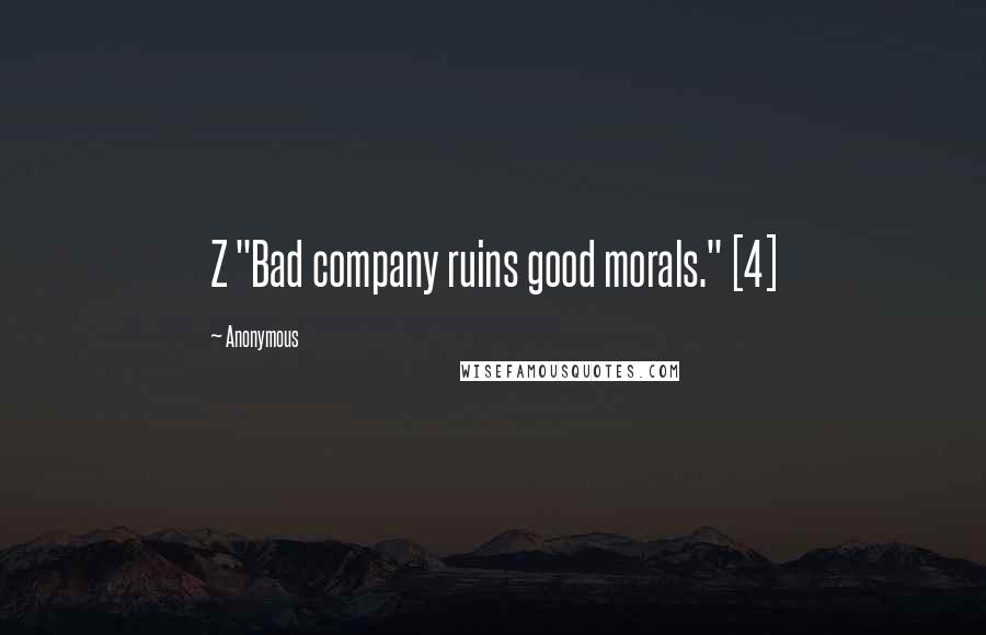 Anonymous Quotes: Z "Bad company ruins good morals." [4]