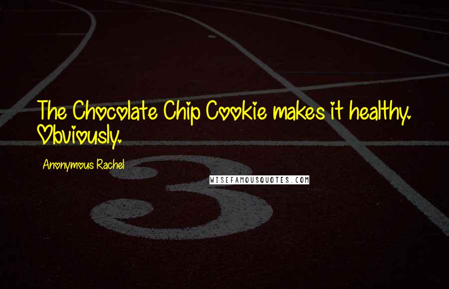 Anonymous Rachel Quotes: The Chocolate Chip Cookie makes it healthy. Obviously.