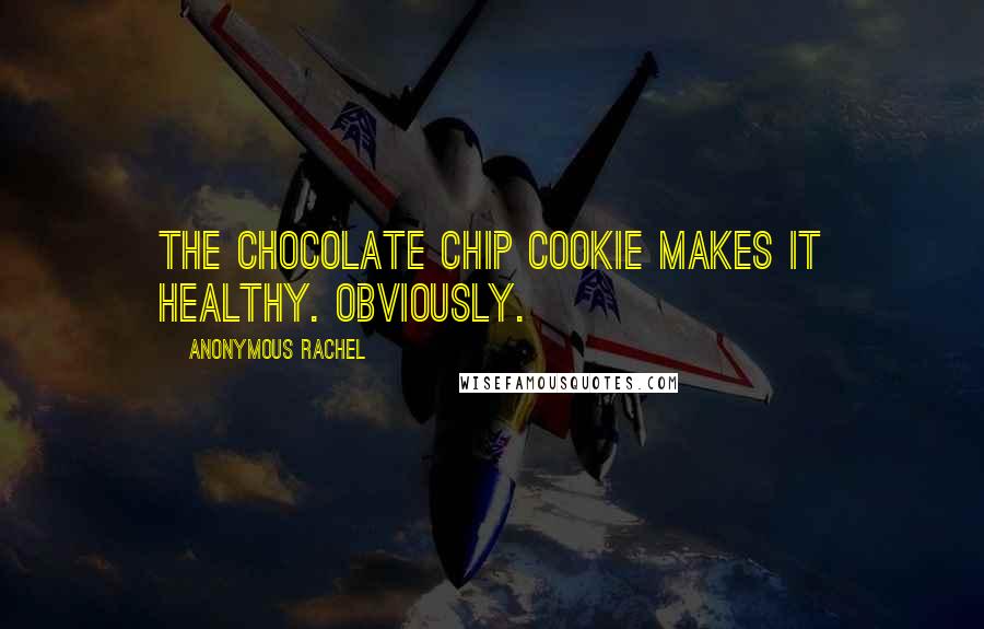 Anonymous Rachel Quotes: The Chocolate Chip Cookie makes it healthy. Obviously.