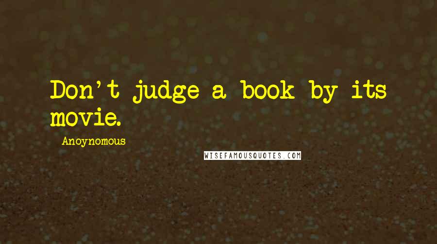 Anoynomous Quotes: Don't judge a book by its movie.