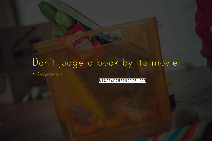 Anoynomous Quotes: Don't judge a book by its movie.