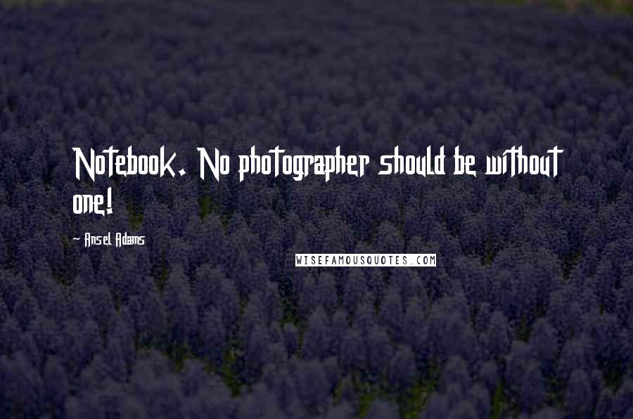 Ansel Adams Quotes: Notebook. No photographer should be without one!