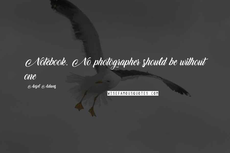 Ansel Adams Quotes: Notebook. No photographer should be without one!