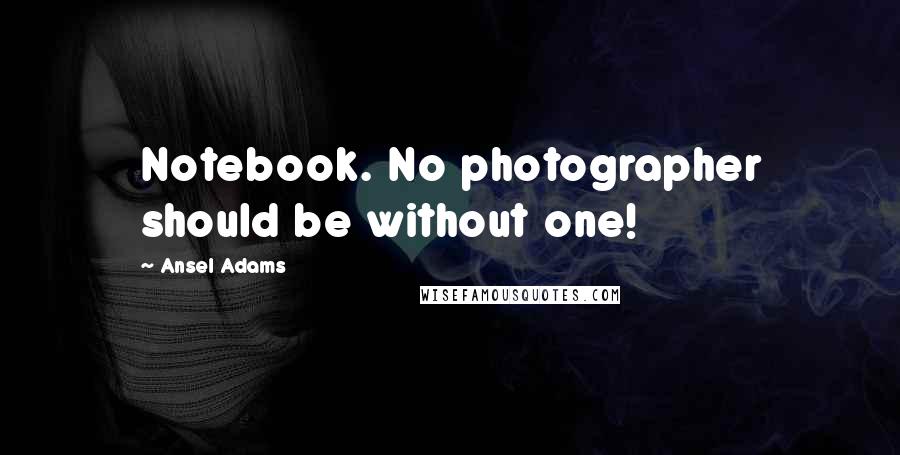 Ansel Adams Quotes: Notebook. No photographer should be without one!