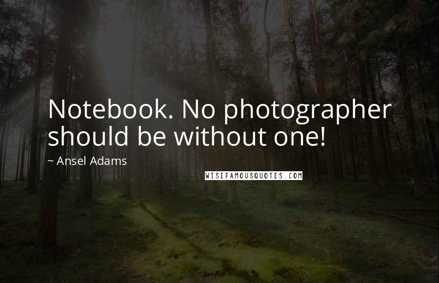 Ansel Adams Quotes: Notebook. No photographer should be without one!