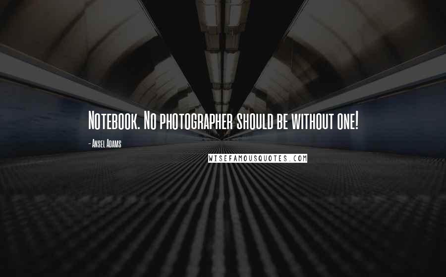 Ansel Adams Quotes: Notebook. No photographer should be without one!