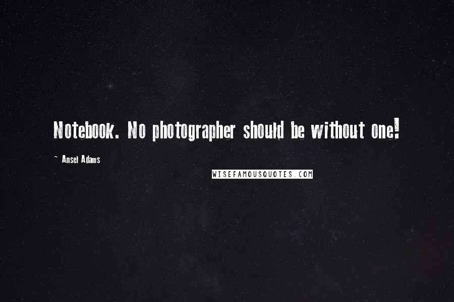 Ansel Adams Quotes: Notebook. No photographer should be without one!