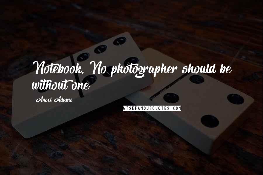 Ansel Adams Quotes: Notebook. No photographer should be without one!