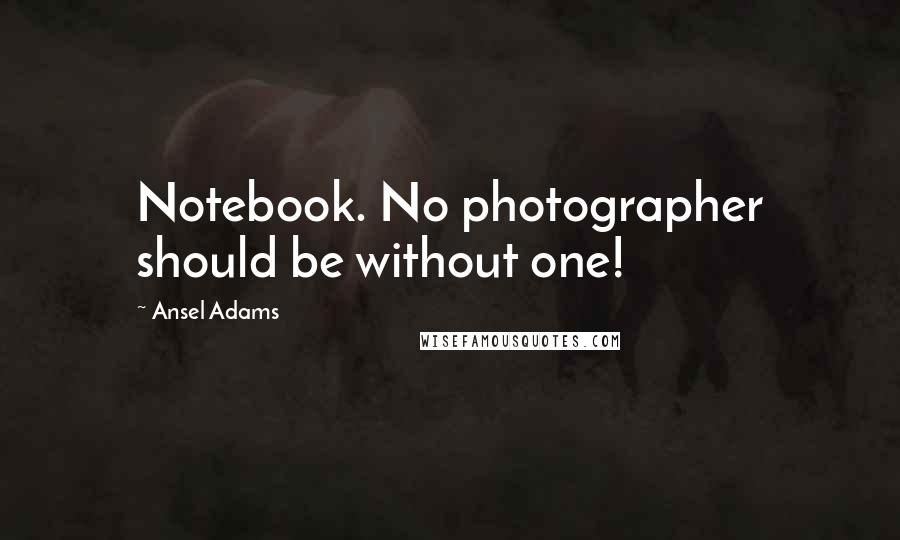 Ansel Adams Quotes: Notebook. No photographer should be without one!