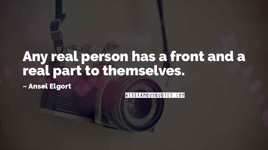 Ansel Elgort Quotes: Any real person has a front and a real part to themselves.