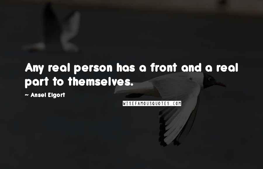 Ansel Elgort Quotes: Any real person has a front and a real part to themselves.