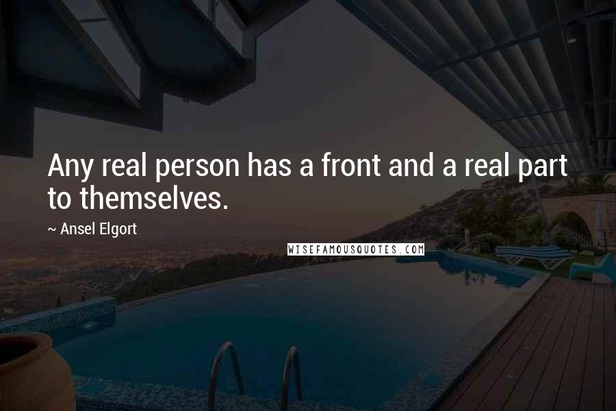 Ansel Elgort Quotes: Any real person has a front and a real part to themselves.