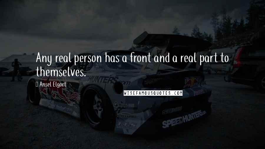 Ansel Elgort Quotes: Any real person has a front and a real part to themselves.