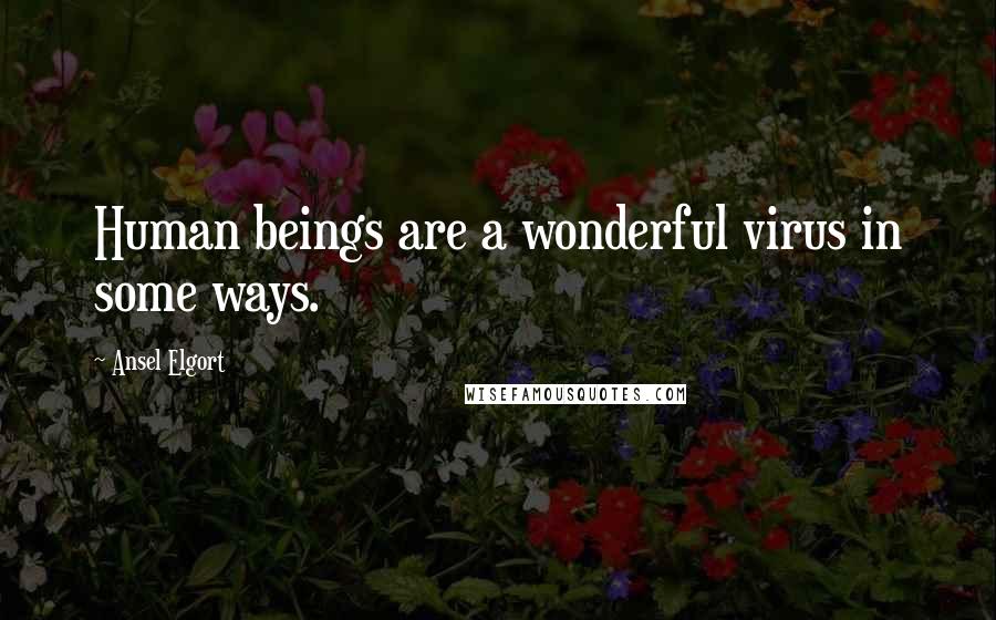 Ansel Elgort Quotes: Human beings are a wonderful virus in some ways.