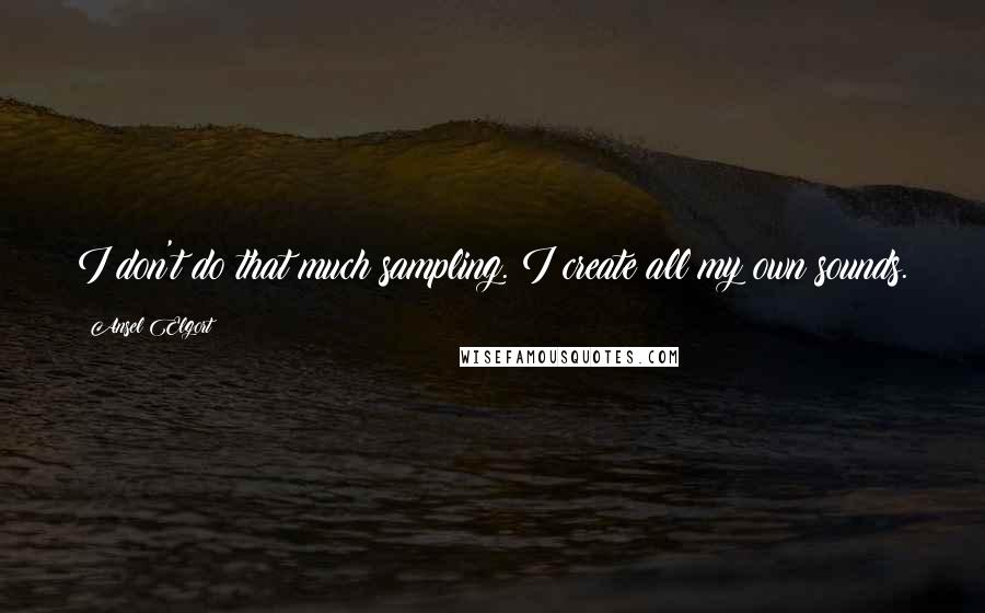 Ansel Elgort Quotes: I don't do that much sampling. I create all my own sounds.