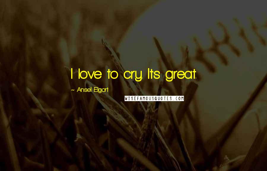 Ansel Elgort Quotes: I love to cry. It's great.
