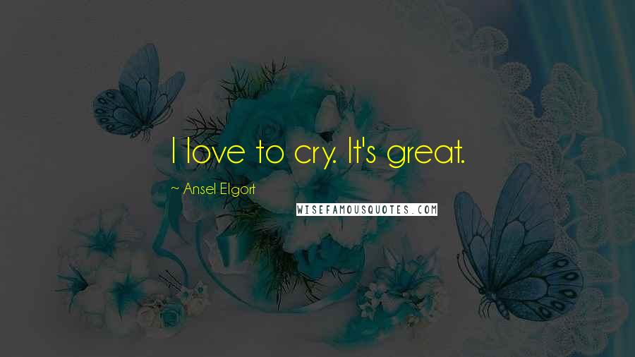 Ansel Elgort Quotes: I love to cry. It's great.