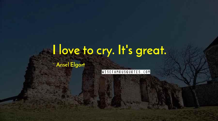 Ansel Elgort Quotes: I love to cry. It's great.