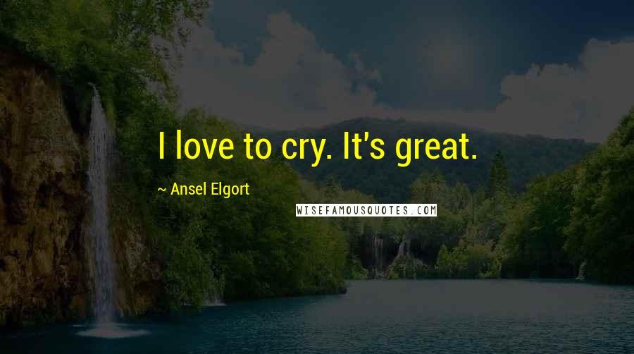 Ansel Elgort Quotes: I love to cry. It's great.