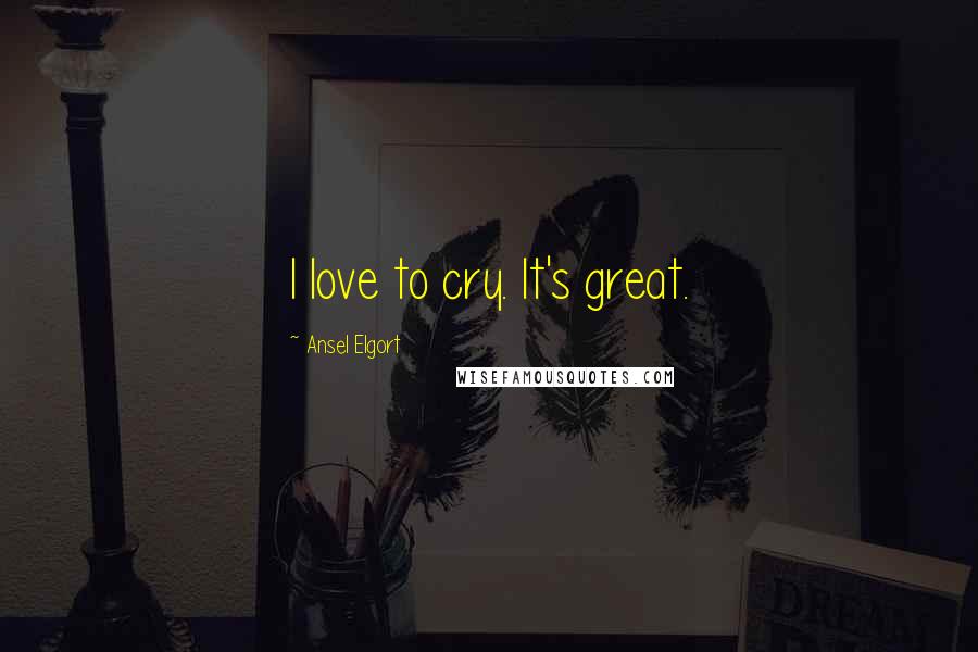 Ansel Elgort Quotes: I love to cry. It's great.