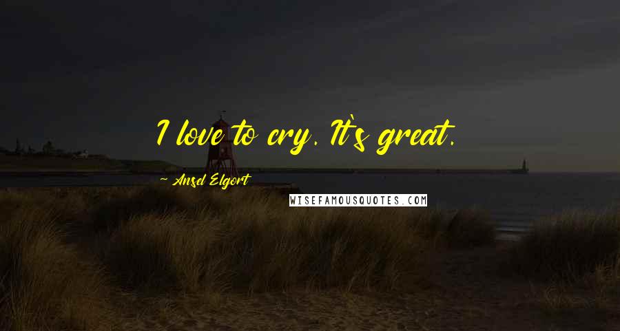 Ansel Elgort Quotes: I love to cry. It's great.