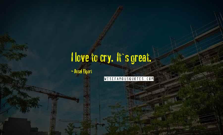 Ansel Elgort Quotes: I love to cry. It's great.