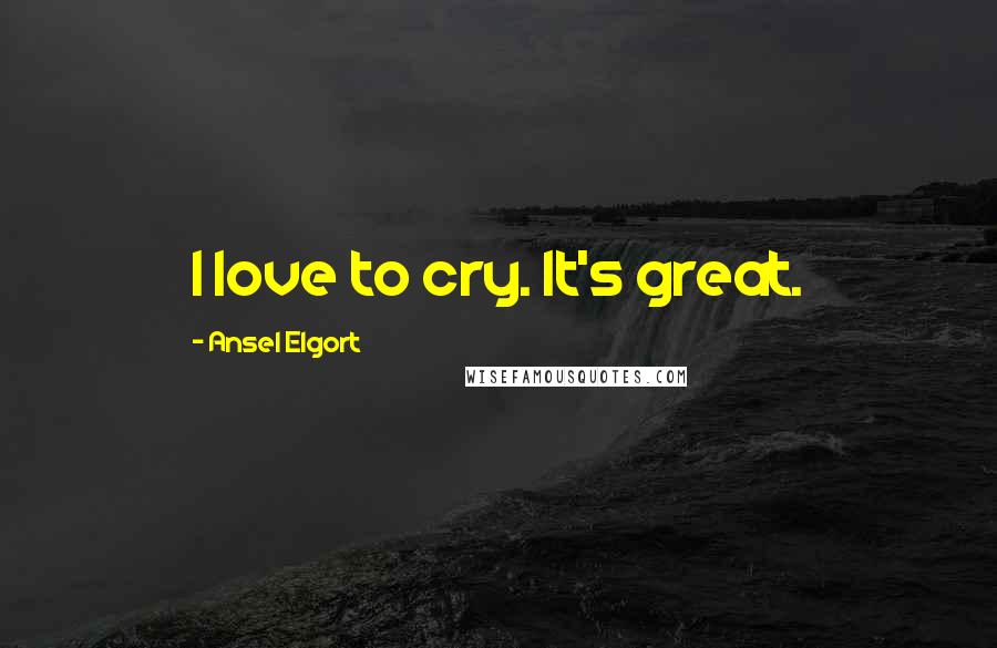 Ansel Elgort Quotes: I love to cry. It's great.