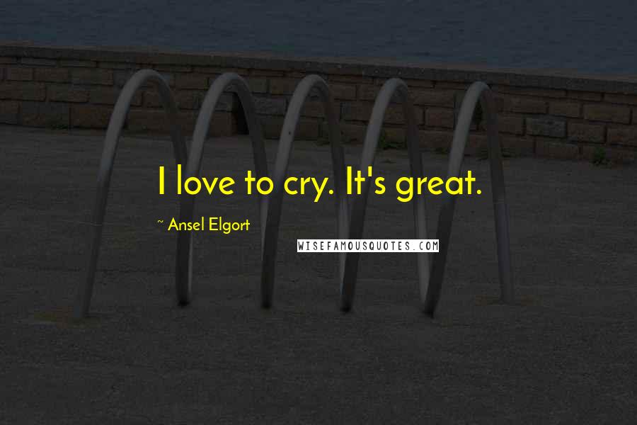 Ansel Elgort Quotes: I love to cry. It's great.