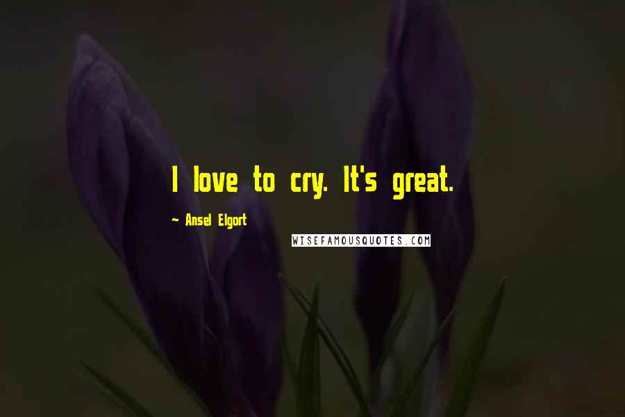 Ansel Elgort Quotes: I love to cry. It's great.