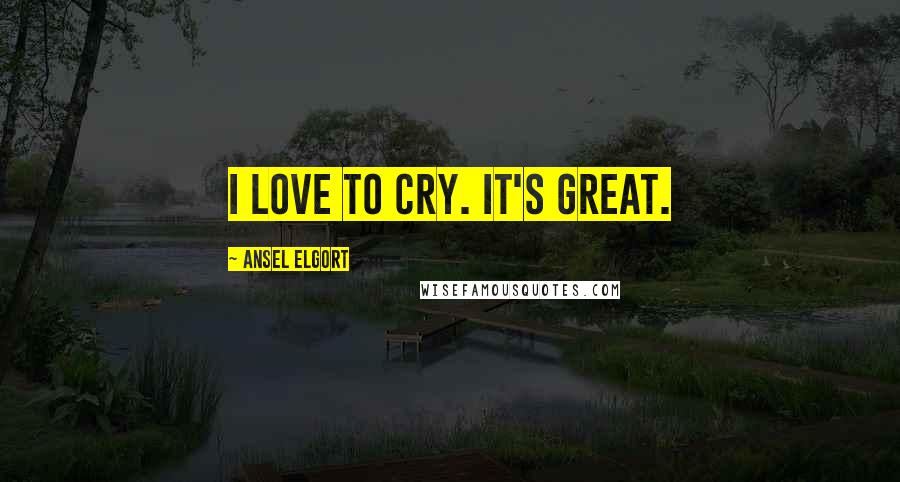 Ansel Elgort Quotes: I love to cry. It's great.