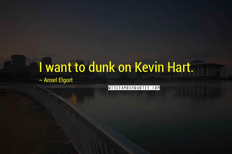 Ansel Elgort Quotes: I want to dunk on Kevin Hart.