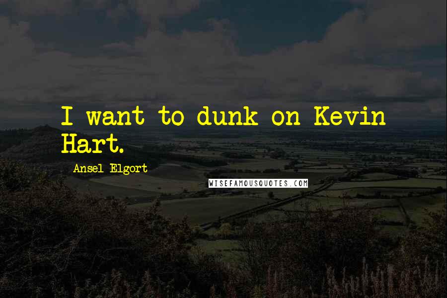 Ansel Elgort Quotes: I want to dunk on Kevin Hart.