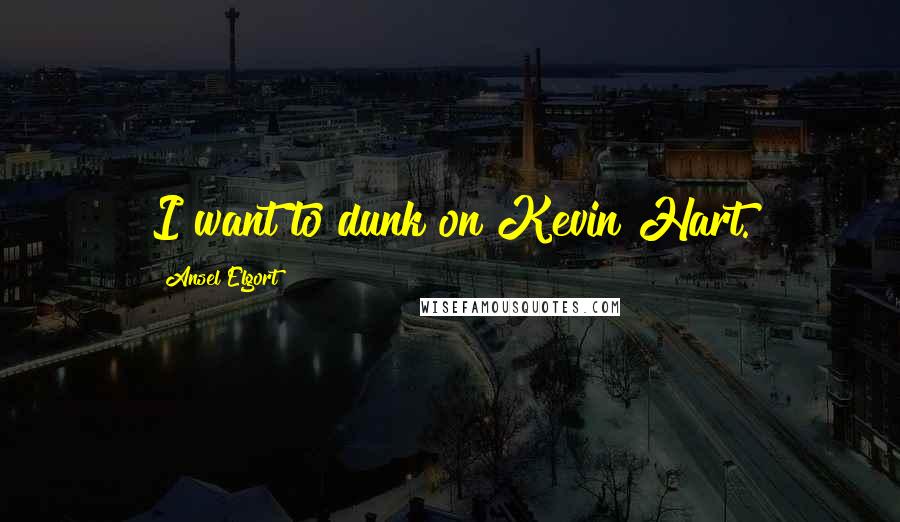 Ansel Elgort Quotes: I want to dunk on Kevin Hart.