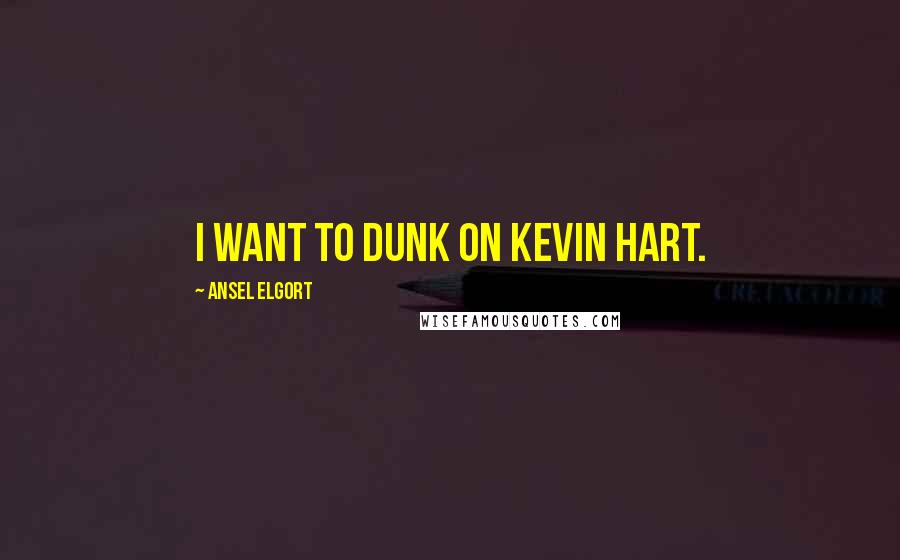 Ansel Elgort Quotes: I want to dunk on Kevin Hart.