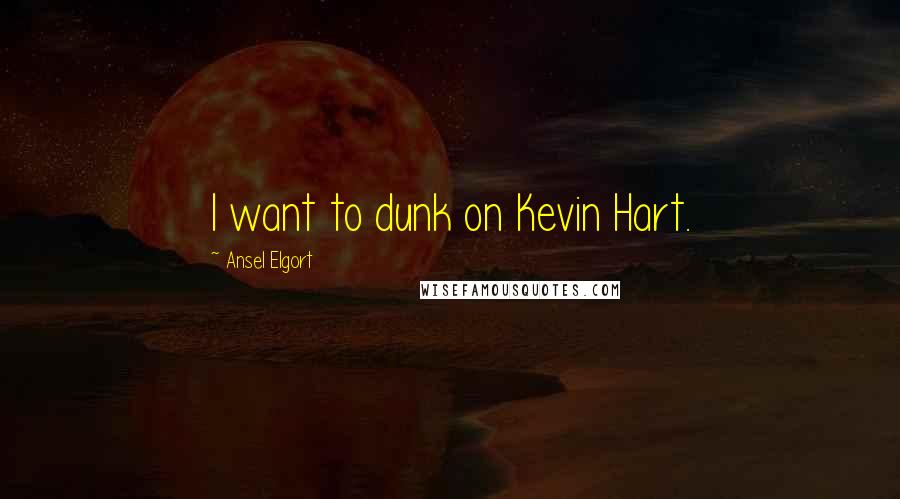 Ansel Elgort Quotes: I want to dunk on Kevin Hart.