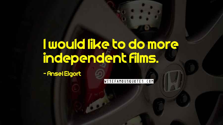 Ansel Elgort Quotes: I would like to do more independent films.