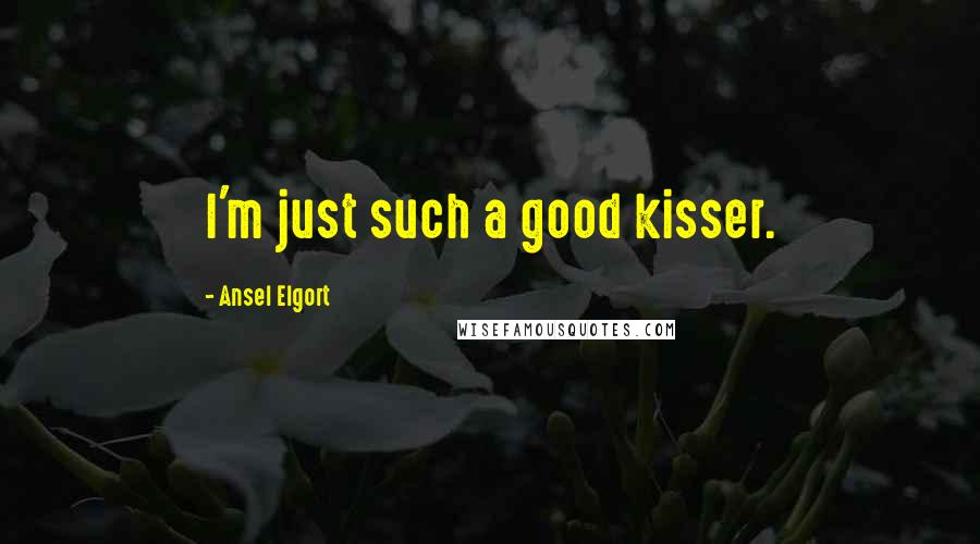 Ansel Elgort Quotes: I'm just such a good kisser.