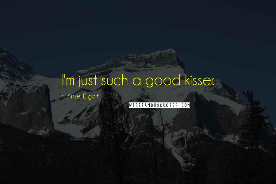 Ansel Elgort Quotes: I'm just such a good kisser.