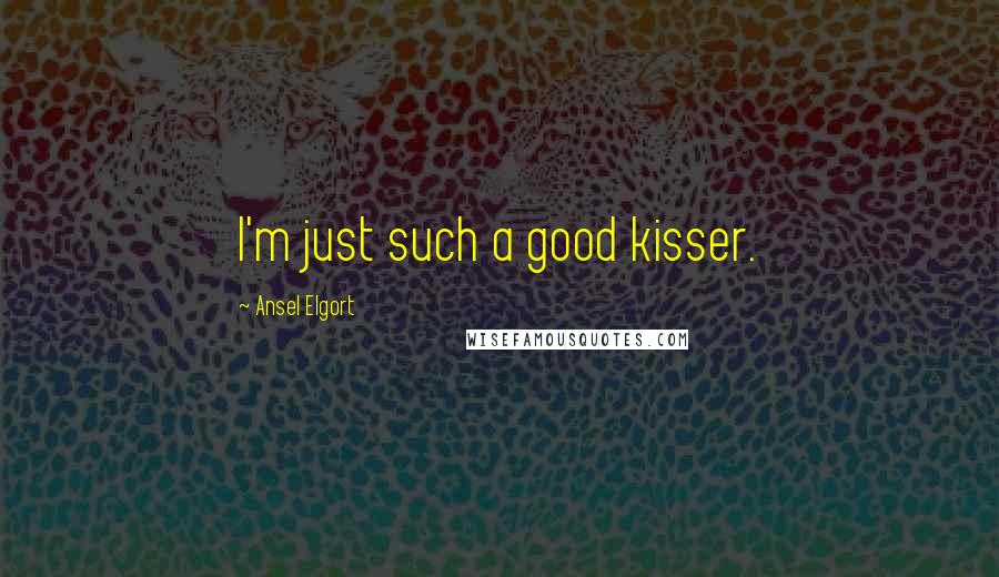 Ansel Elgort Quotes: I'm just such a good kisser.