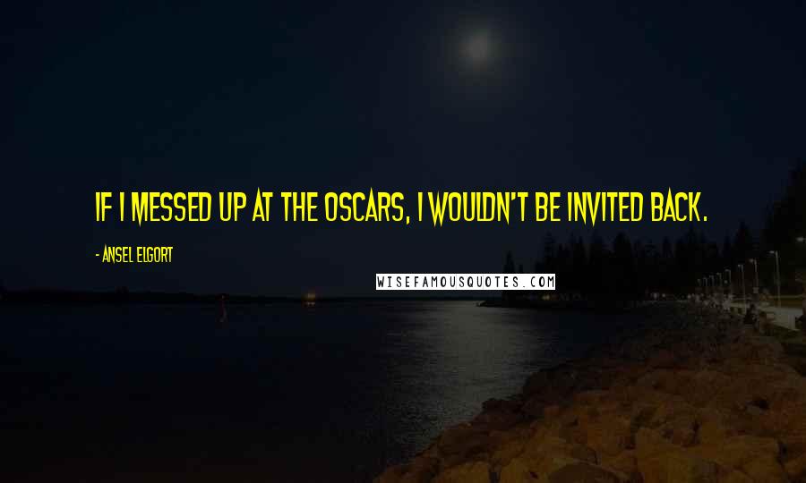 Ansel Elgort Quotes: If I messed up at the Oscars, I wouldn't be invited back.