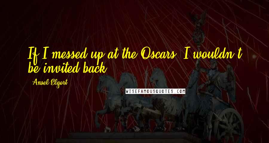 Ansel Elgort Quotes: If I messed up at the Oscars, I wouldn't be invited back.