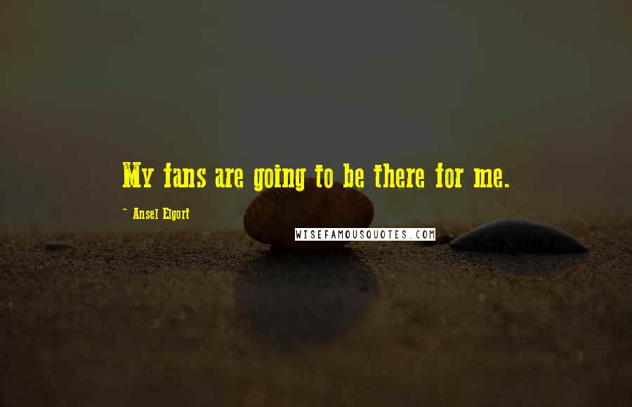 Ansel Elgort Quotes: My fans are going to be there for me.
