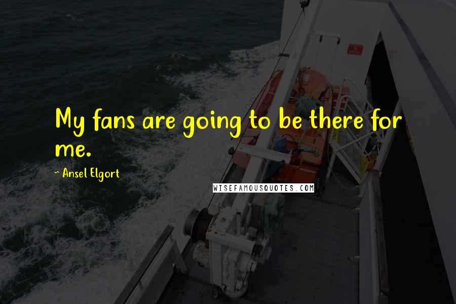 Ansel Elgort Quotes: My fans are going to be there for me.