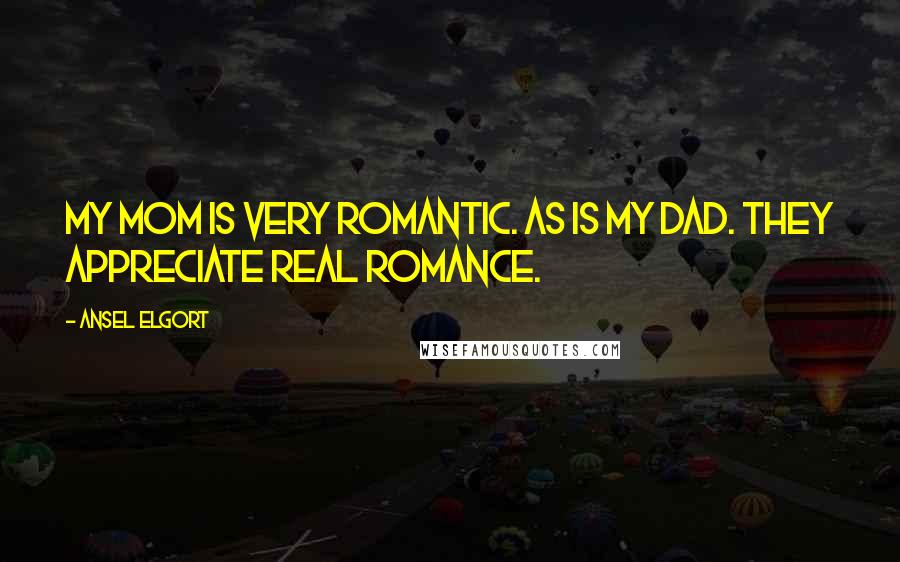 Ansel Elgort Quotes: My mom is very romantic. As is my dad. They appreciate real romance.